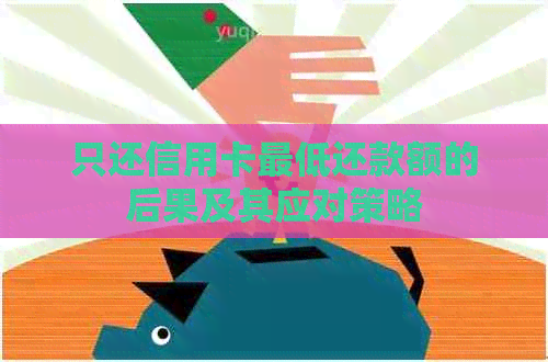 只还信用卡更低还款额的后果及其应对策略