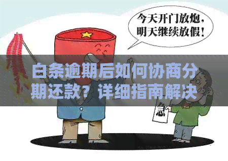 白条逾期后如何协商分期还款？详细指南解决您的疑虑