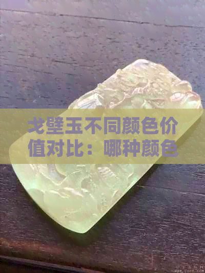 戈壁玉不同颜色价值对比：哪种颜色更受欢迎且价格更高？