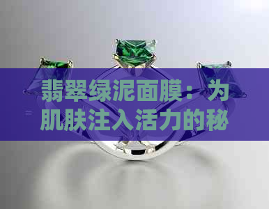 翡翠绿泥面膜：为肌肤注入活力的秘密武器