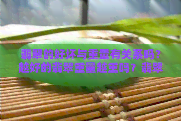 翡翠的好坏与重量有关系吗？越好的翡翠重量越重吗？翡翠重量区分好坏。