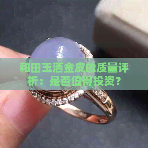 和田玉洒金皮的质量评析：是否值得投资？