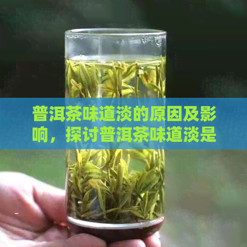 普洱茶味道淡的原因及影响，探讨普洱茶味道淡是否代表品质不佳。