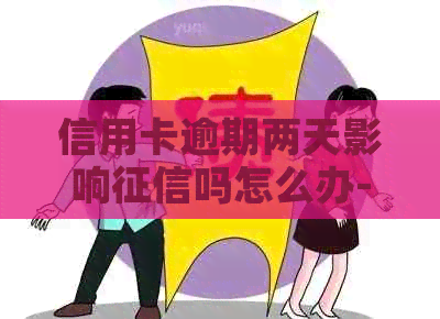 信用卡逾期两天影响吗怎么办-信用卡逾期两天影响吗怎么办理