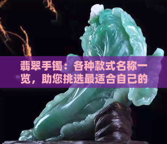 翡翠手镯：各种款式名称一览，助您挑选最适合自己的手镯