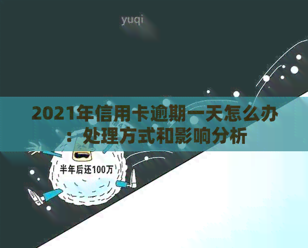 2021年信用卡逾期一天怎么办：处理方式和影响分析