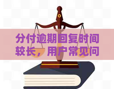 分付逾期回复时间较长，用户常见问题解答及解决策略