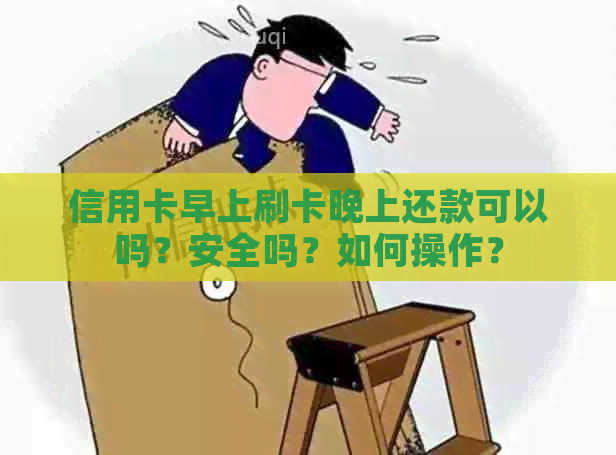 信用卡早上刷卡晚上还款可以吗？安全吗？如何操作？