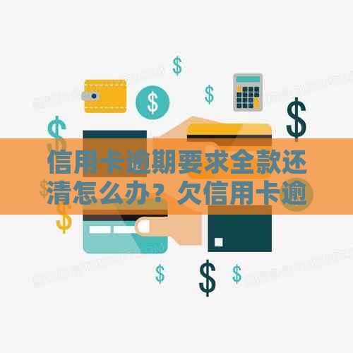 信用卡逾期要求全款还清怎么办？欠信用卡逾期后还清之后有什么危害