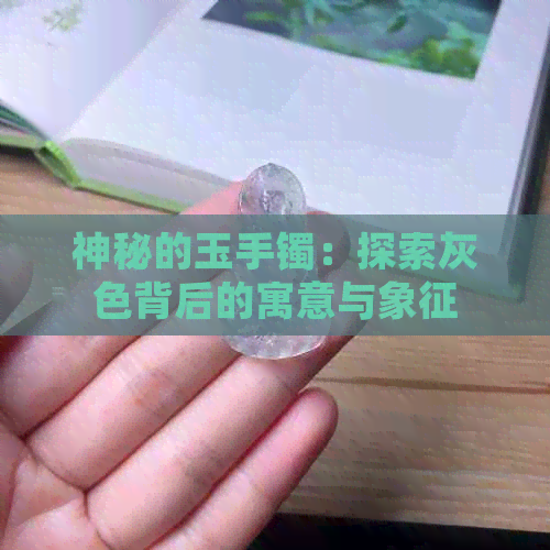 神秘的玉手镯：探索灰色背后的寓意与象征