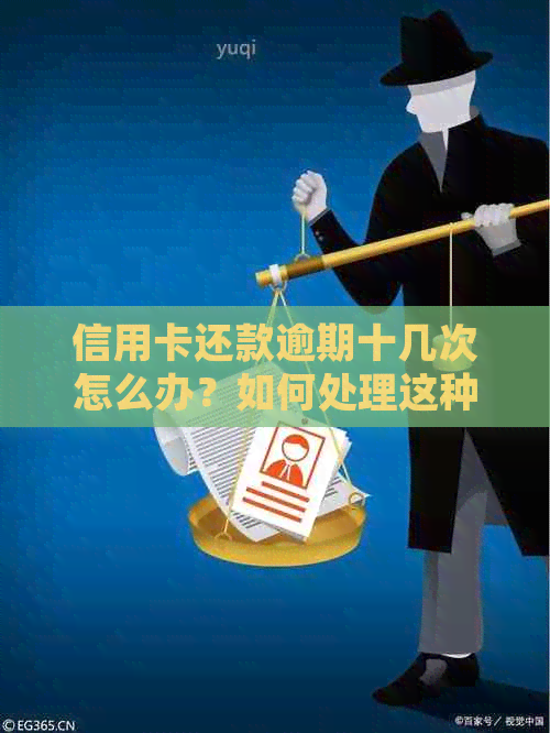 信用卡还款逾期十几次怎么办？如何处理这种情况？