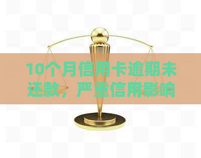 10个月信用卡逾期未还款，严重信用影响如何化解？