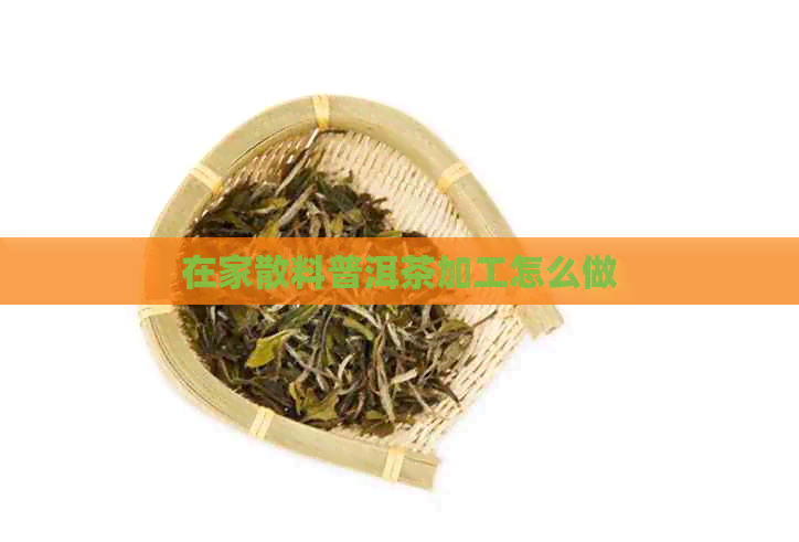 在家散料普洱茶加工怎么做