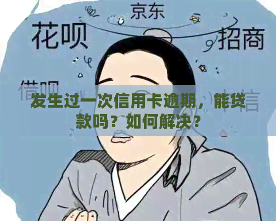 发生过一次信用卡逾期，能贷款吗？如何解决？