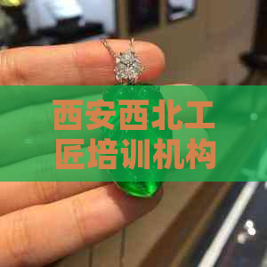 西安西北工匠培训机构怎么样？培训时间及评价如何？