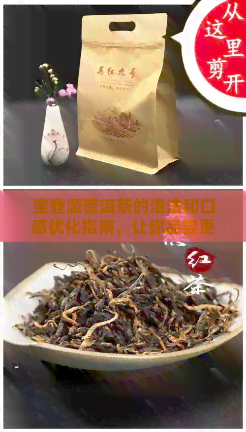 宝登源普洱茶的泡法和口感优化指南，让你品尝更美味的茶水！