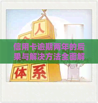 信用卡逾期两年的后果与解决方法全面解析：我该如何应对和挽救信用？