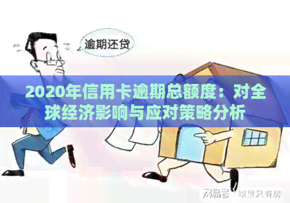 2020年信用卡逾期总额度：对全球经济影响与应对策略分析