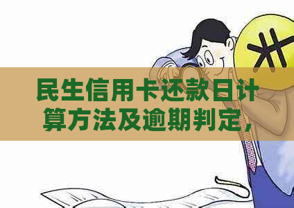 民生信用卡还款日计算方法及逾期判定，3日还款日6日还款是否算逾期？