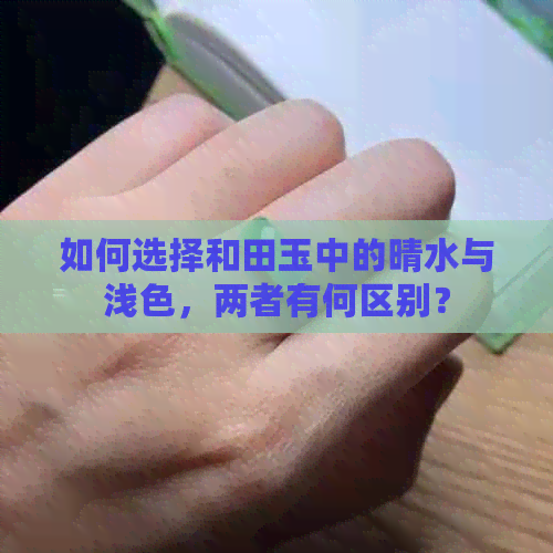 如何选择和田玉中的晴水与浅色，两者有何区别？