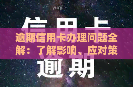 逾期信用卡办理问题全解：了解影响、应对策略及恢复信用步骤