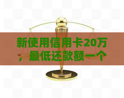 新使用信用卡20万，更低还款额一个月的利息计算方式及结果是什么？