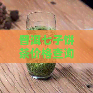 普洱七子饼茶价格查询及2013年市场分析：全面了解茶叶价格趋势与品质