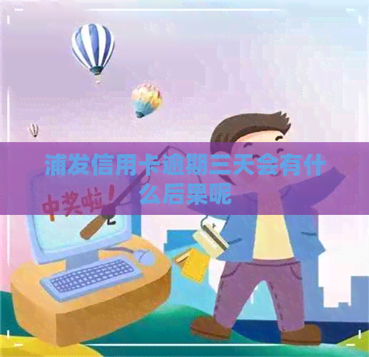 浦发信用卡逾期三天会有什么后果呢