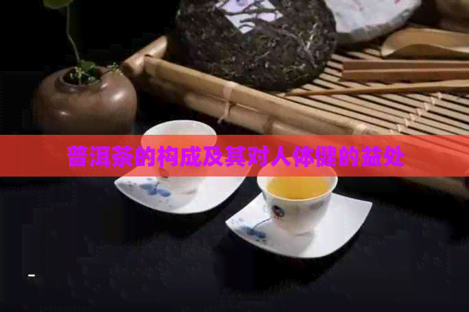 普洱茶的构成及其对人体健的益处