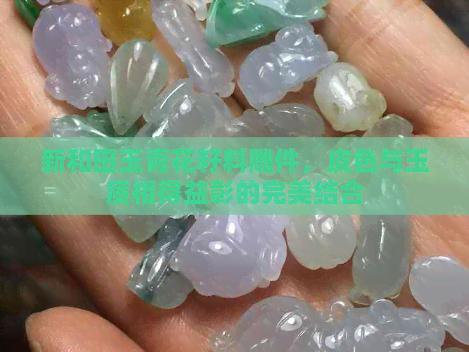 新和田玉青花籽料雕件，皮色与玉质相得益彰的完美结合