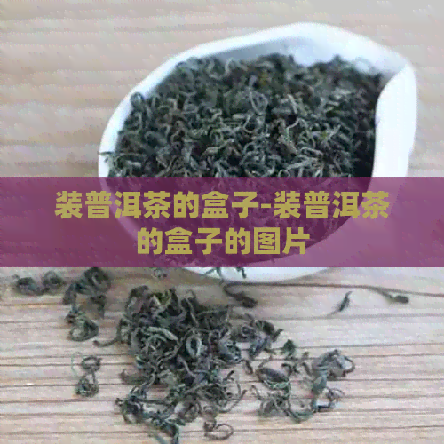 装普洱茶的盒子-装普洱茶的盒子的图片