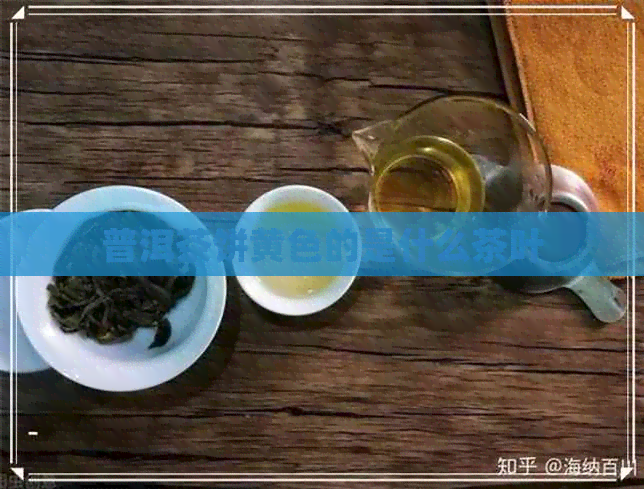 普洱茶饼黄色的是什么茶叶