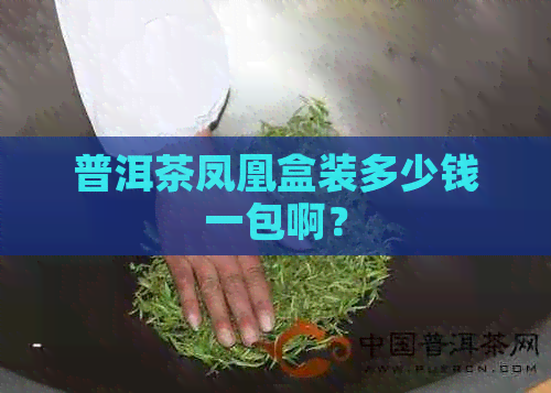 普洱茶凤凰盒装多少钱一包啊？