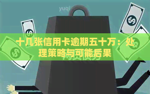 十几张信用卡逾期五十万：处理策略与可能后果