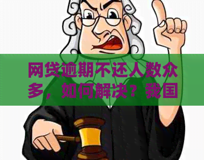 网贷逾期不还人数众多，如何解决？我国网贷市场现状解读