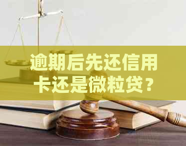 逾期后先还信用卡还是微粒贷？逾期后先还信用卡还是借呗、网贷、支付宝？