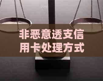 非恶意透支信用卡处理方式及相关法律责任解析