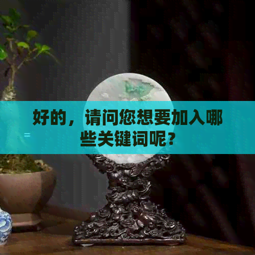 好的，请问您想要加入哪些关键词呢？