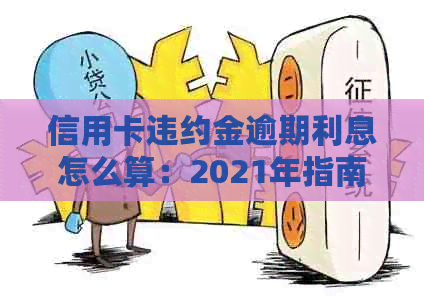 信用卡违约金逾期利息怎么算：2021年指南及计算方法