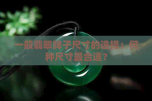 一般翡翠牌子尺寸的选择：何种尺寸最合适？