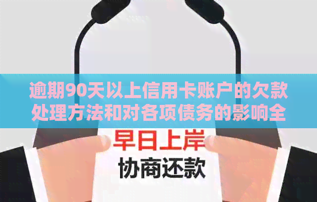 逾期90天以上信用卡账户的欠款处理方法和对各项债务的影响全面解析