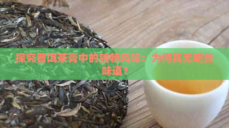 探究普洱茶膏中的独特风味：为何其无明显味道？