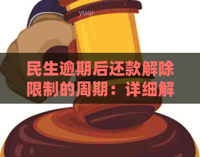 民生逾期后还款解除限制的周期：详细解读及影响因素分析