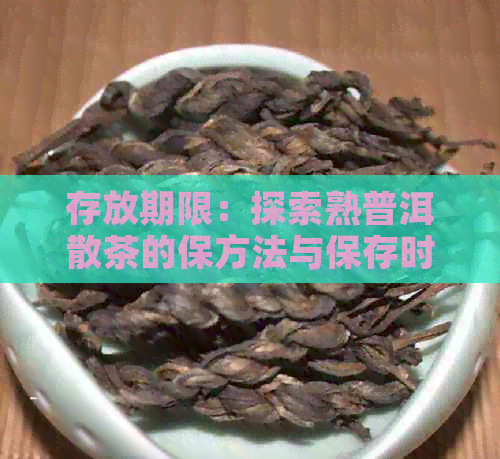 存放期限：探索熟普洱散茶的保方法与保存时间