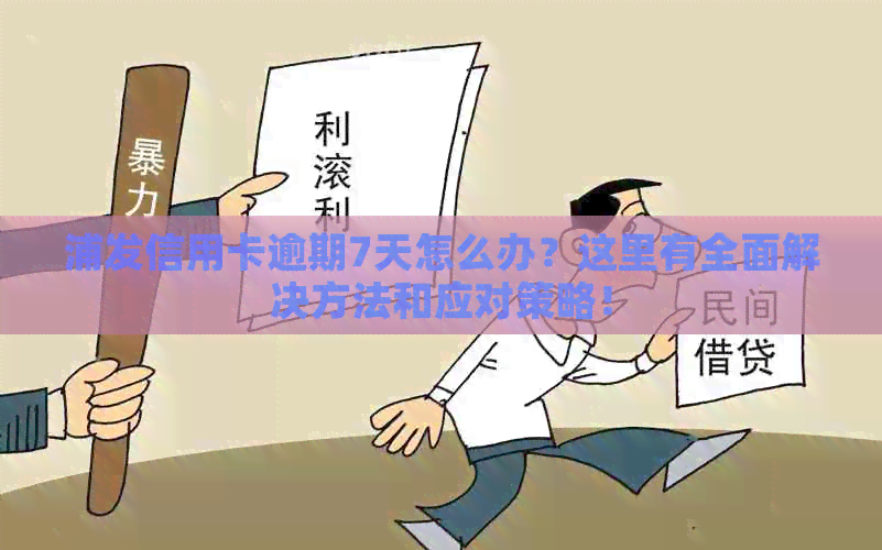 浦发信用卡逾期7天怎么办？这里有全面解决方法和应对策略！