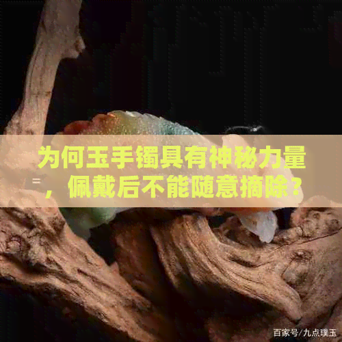 为何玉手镯具有神秘力量，佩戴后不能随意摘除？