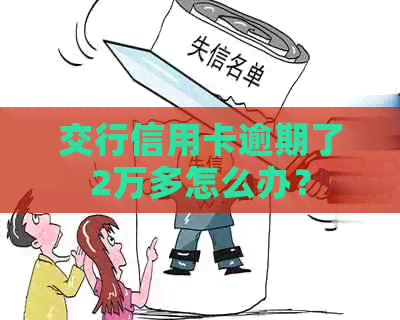 交行信用卡逾期了2万多怎么办？