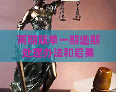 两期账单一期逾期处理办法和后果