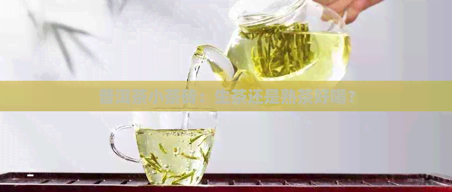 普洱茶小茶砖：生茶还是熟茶好喝？