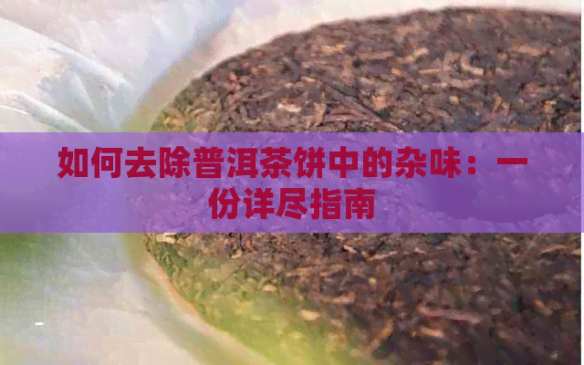 如何去除普洱茶饼中的杂味：一份详尽指南